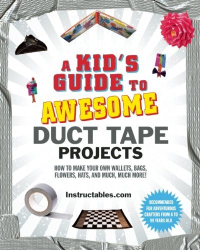 Instructables Com/A Kid's Guide to Awesome Duct Tape Projects@ How to Make Your Own Wallets, Bags, Flowers, Hats